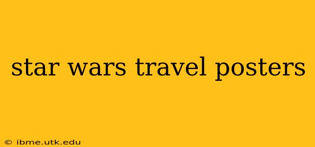 star wars travel posters