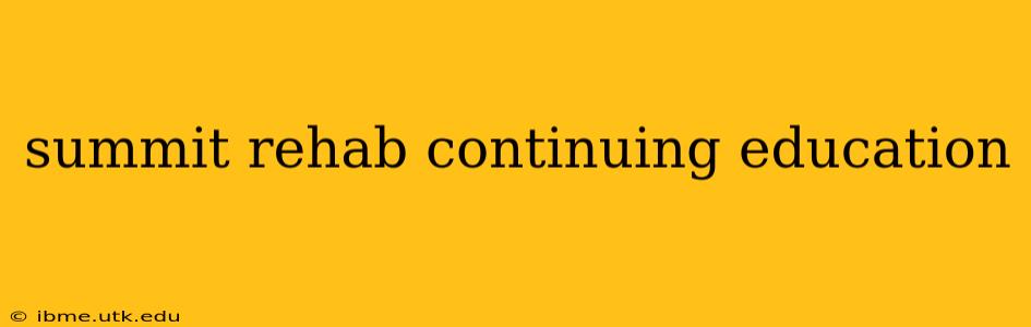 summit rehab continuing education