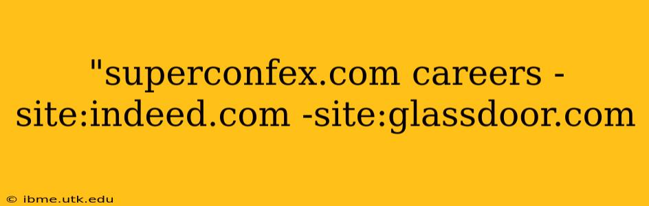 "superconfex.com careers -site:indeed.com -site:glassdoor.com 