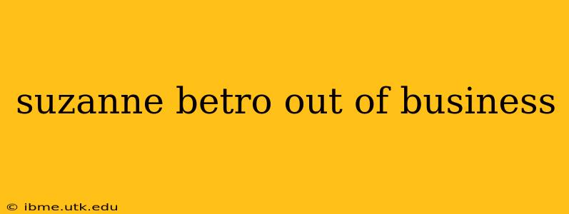 suzanne betro out of business