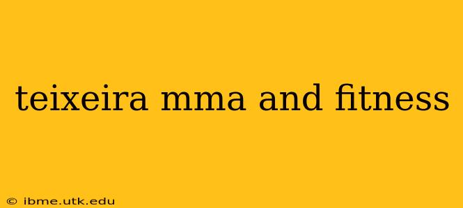 teixeira mma and fitness