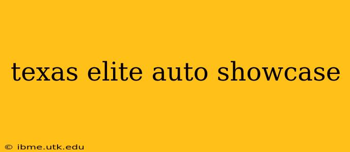 texas elite auto showcase