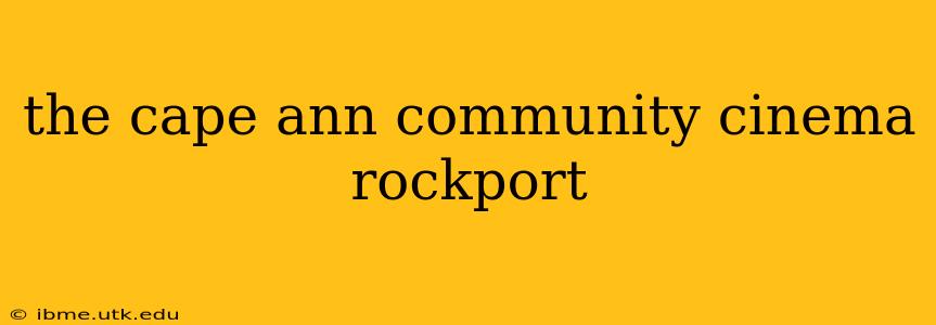 the cape ann community cinema rockport