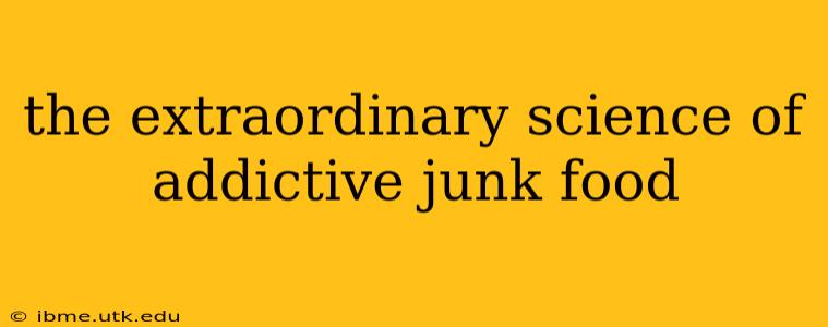 the extraordinary science of addictive junk food