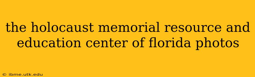 the holocaust memorial resource and education center of florida photos