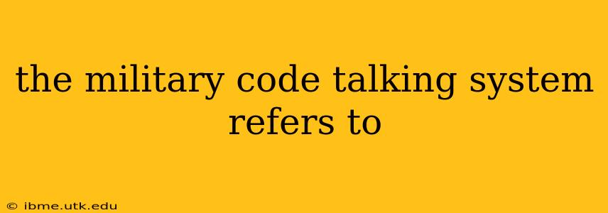 the military code talking system refers to