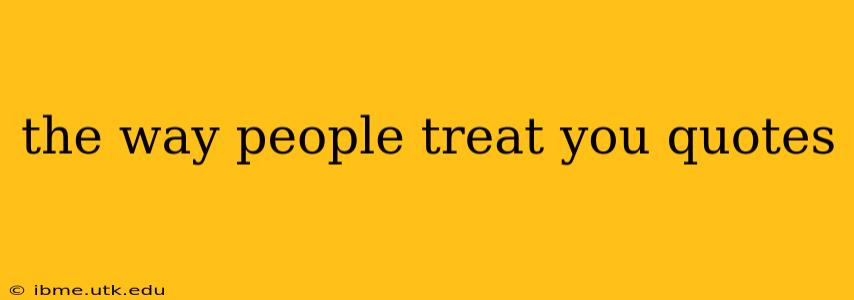 the way people treat you quotes