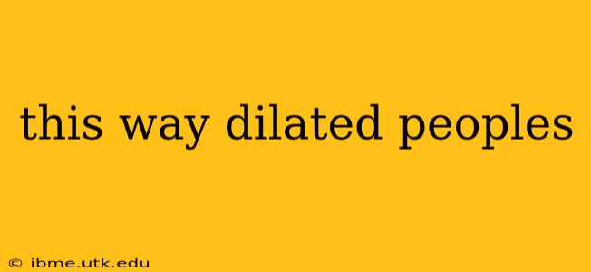 this way dilated peoples