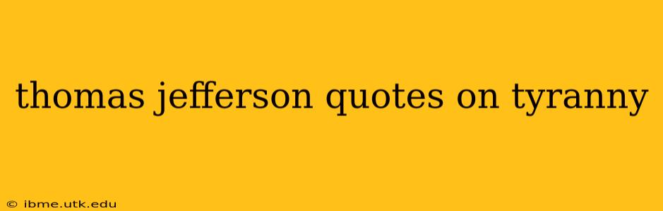 thomas jefferson quotes on tyranny