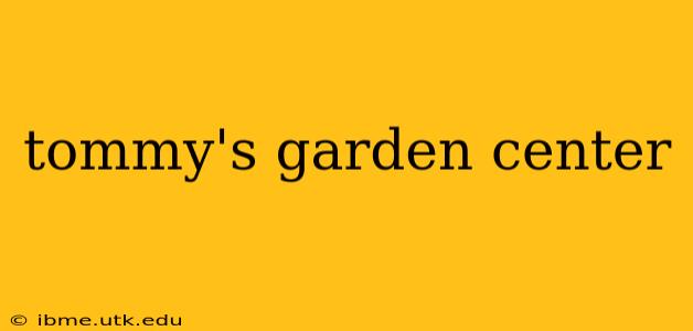 tommy's garden center