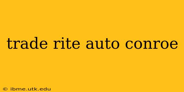 trade rite auto conroe