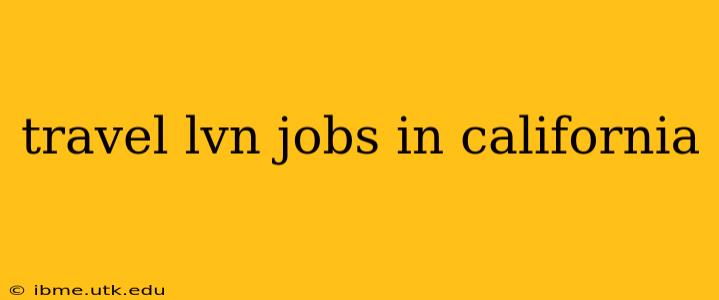 travel lvn jobs in california