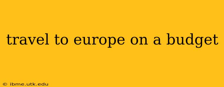 travel to europe on a budget