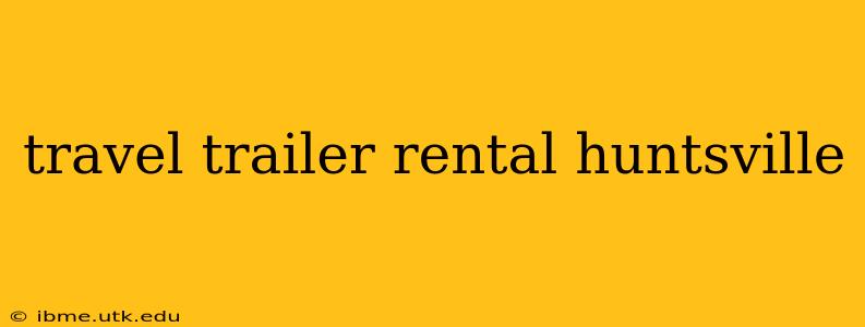 travel trailer rental huntsville