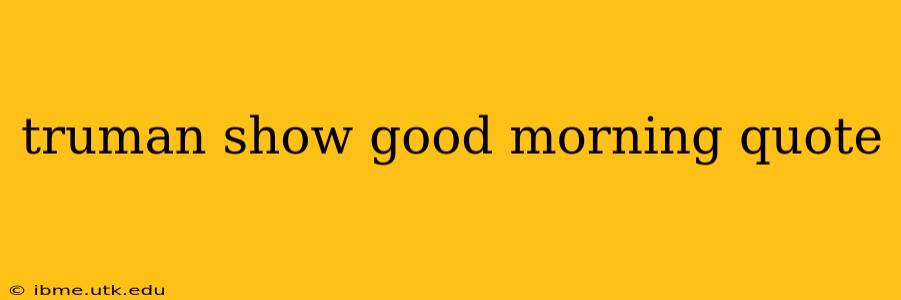 truman show good morning quote