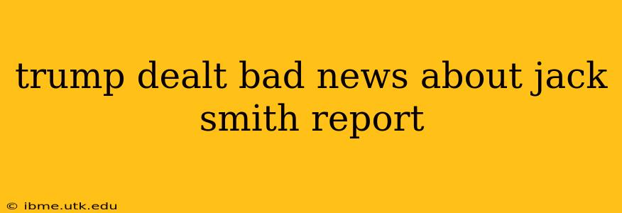 trump dealt bad news about jack smith report