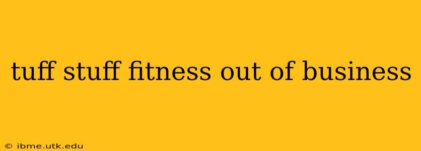 tuff stuff fitness out of business