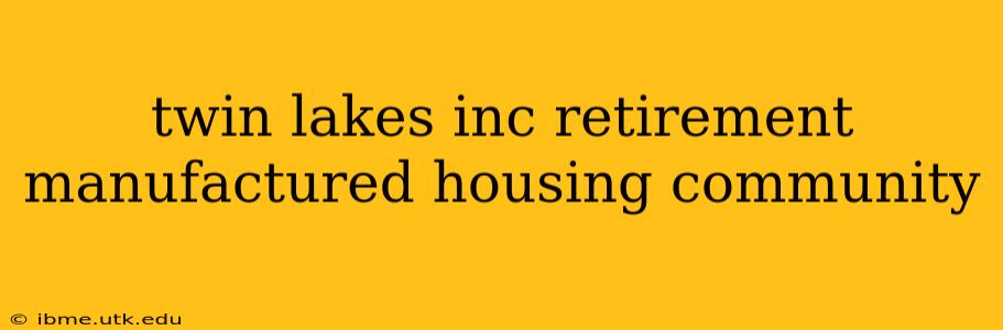 twin lakes inc retirement manufactured housing community