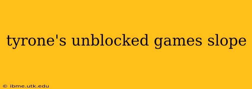 tyrone's unblocked games slope