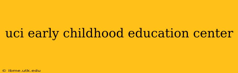 uci early childhood education center