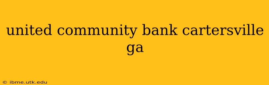 united community bank cartersville ga