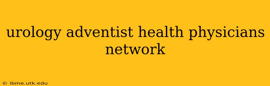urology adventist health physicians network