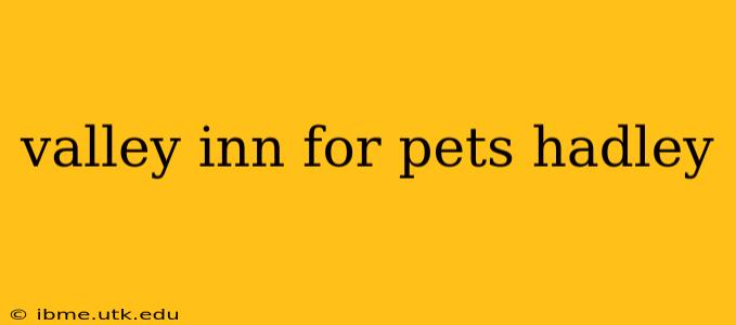 valley inn for pets hadley