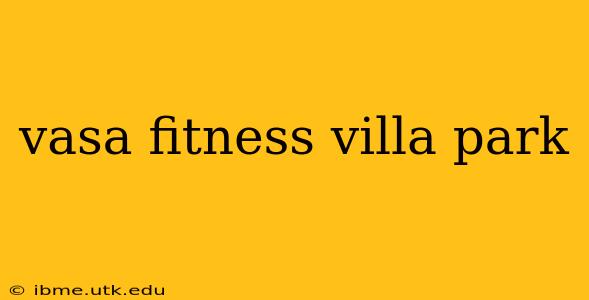 vasa fitness villa park