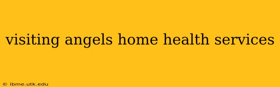 visiting angels home health services