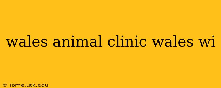 wales animal clinic wales wi