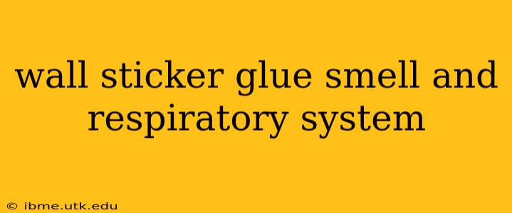 wall sticker glue smell and respiratory system