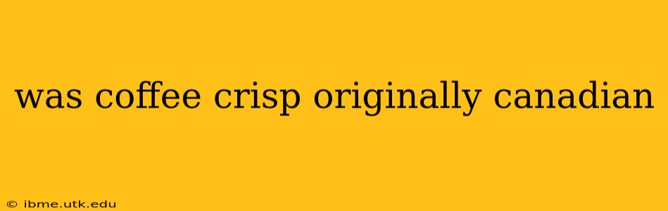 was coffee crisp originally canadian