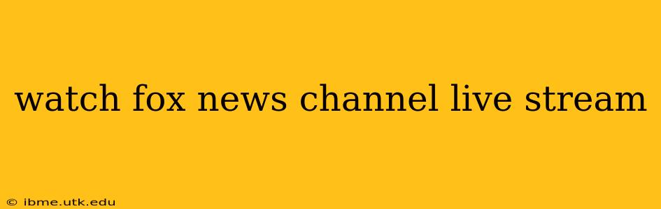 watch fox news channel live stream