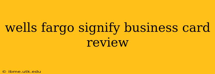 wells fargo signify business card review