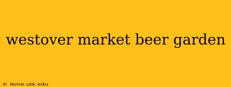 westover market beer garden