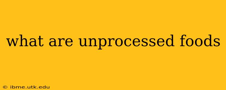 what are unprocessed foods