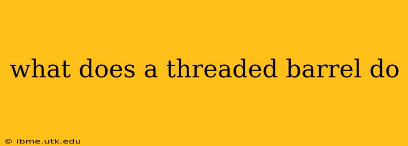 what does a threaded barrel do