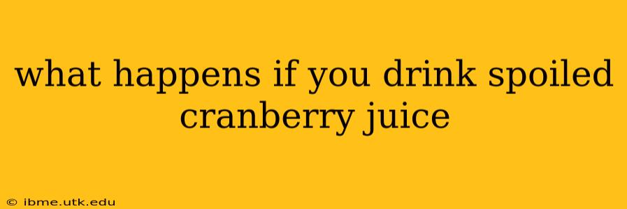 what happens if you drink spoiled cranberry juice