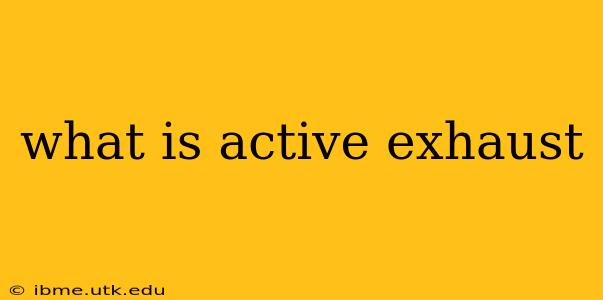 what is active exhaust