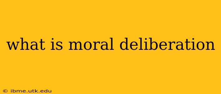 what is moral deliberation