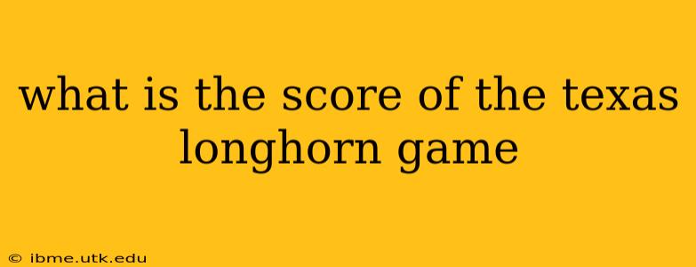 what is the score of the texas longhorn game