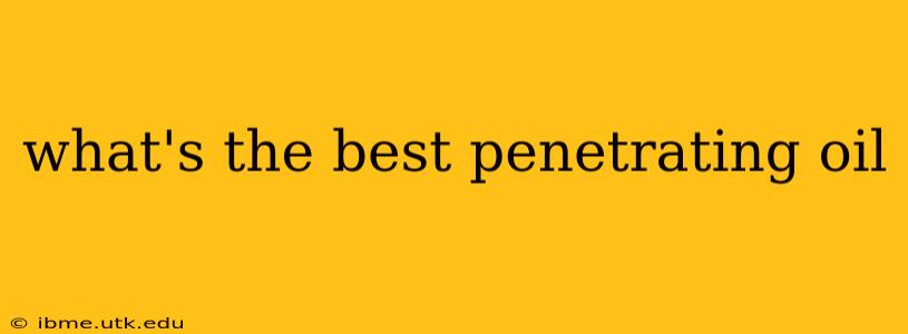 what's the best penetrating oil