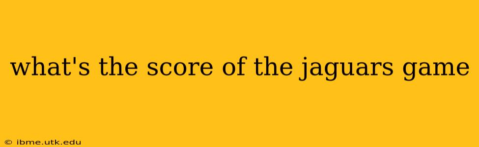 what's the score of the jaguars game what's the score of the jaguars game
