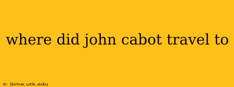 where did john cabot travel to