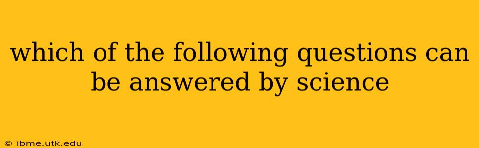 which of the following questions can be answered by science