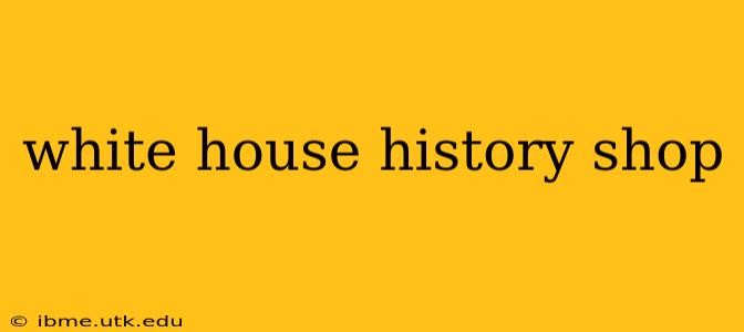 white house history shop