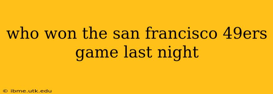 who won the san francisco 49ers game last night