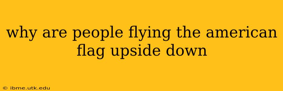 why are people flying the american flag upside down