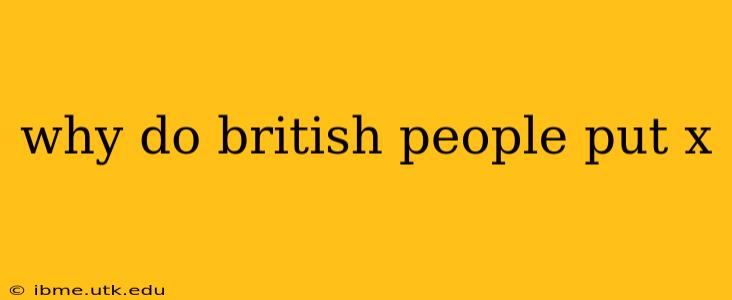 why do british people put x