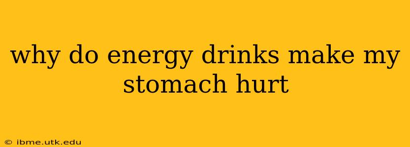 why do energy drinks make my stomach hurt